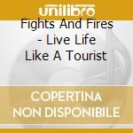 Fights And Fires - Live Life Like A Tourist cd