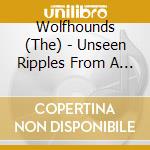 Wolfhounds (The) - Unseen Ripples From A Pebble cd musicale di Wolfhounds