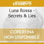 Luna Rossa - Secrets & Lies cd musicale di Luna Rossa