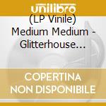 (LP Vinile) Medium Medium - Glitterhouse (3 Lp) vinile