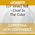 (LP Vinile) Ndf - Cruel Is The Color lp vinile di Ndf