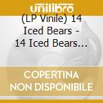 (LP Vinile) 14 Iced Bears - 14 Iced Bears (2 Lp) lp vinile di 14 Iced Bears