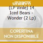(LP Vinile) 14 Iced Bears - Wonder (2 Lp) lp vinile di 14 Iced Bears