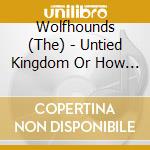 Wolfhounds (The) - Untied Kingdom Or How To Come To Terms With Your Culture cd