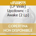(LP Vinile) Upcdownc - I Awake (2 Lp) vinile