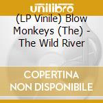(LP Vinile) Blow Monkeys (The) - The Wild River