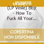 (LP Vinile) Bbjr - How To Fuck All Your Coworkers In One Sitting vinile