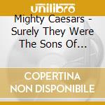 Mighty Caesars - Surely They Were The Sons Of God cd