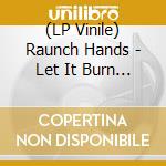 (LP Vinile) Raunch Hands - Let It Burn (2x7