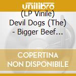 (LP Vinile) Devil Dogs (The) - Bigger Beef Bonanza -Hq- lp vinile di Dogs Devil