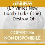 (LP Vinile) New Bomb Turks (The) - Destroy Oh vinile