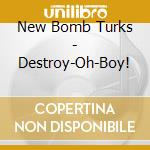New Bomb Turks - Destroy-Oh-Boy! cd