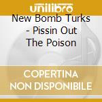 New Bomb Turks - Pissin Out The Poison cd