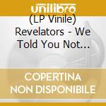 (LP Vinile) Revelators - We Told You Not To Cross Us vinile