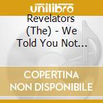 Revelators (The) - We Told You Not To Cross cd musicale di REVELATORS
