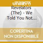 Revelators (The) - We Told You Not To Cross cd