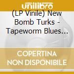 (LP Vinile) New Bomb Turks - Tapeworm Blues (10