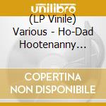 (LP Vinile) Various - Ho-Dad Hootenanny Too! (2Lp) vinile