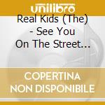 Real Kids (The) - See You On The Street Tonite cd