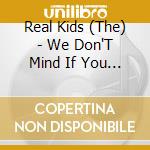 Real Kids (The) - We Don'T Mind If You Dance cd