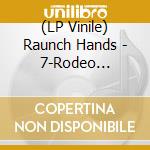 (LP Vinile) Raunch Hands - 7-Rodeo Song/Four.. lp vinile