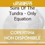 Suns Of The Tundra - Only Equation cd