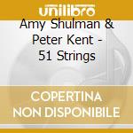 Amy Shulman & Peter Kent - 51 Strings cd