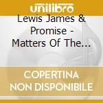 Lewis James & Promise - Matters Of The Heart - A New Me cd