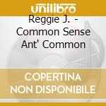 Reggie J. - Common Sense Ant' Common cd