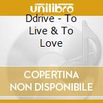 Ddrive - To Live & To Love cd