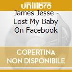 James Jesse - Lost My Baby On Facebook cd