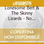 Lonesome Bert & The Skinny Lizards - No Pressure On The Plaza cd