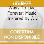 Ways To Live Forever: Music Inspired By / Various cd