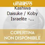Kashiwa Daisuke / Koby Israelite - Kashiwa Daisuke / Koby Israelite (7') cd