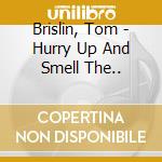 Brislin, Tom - Hurry Up And Smell The.. cd