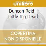 Duncan Reid - Little Big Head cd
