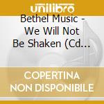 Bethel Music - We Will Not Be Shaken (Cd + Dvd) cd