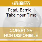 Pearl, Bernie - Take Your Time cd