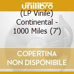 (LP Vinile) Continental - 1000 Miles (7') vinile