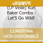 (LP Vinile) Kurt Baker Combo - Let'S Go Wild! vinile