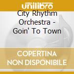 City Rhythm Orchestra - Goin' To Town cd