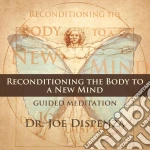 Joe Dispenza - Reconditioning The Body To A New Mind cd