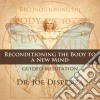 Joe Dispenza - Reconditioning The Body To A New Mind cd