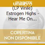 (LP Vinile) Estrogen Highs - Hear Me On The Number Station lp vinile di Estrogen Highs