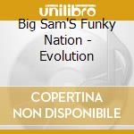 Big Sam'S Funky Nation - Evolution cd musicale di Big Sam'S Funky Nation