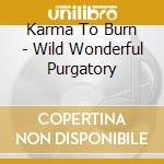 Karma To Burn - Wild Wonderful Purgatory cd