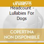 Headcount - Lullabies For Dogs cd musicale di Headcount