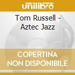 Tom Russell - Aztec Jazz cd