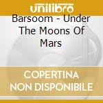 Barsoom - Under The Moons Of Mars cd