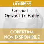 Crusader - Onward To Battle cd musicale di Crusader
